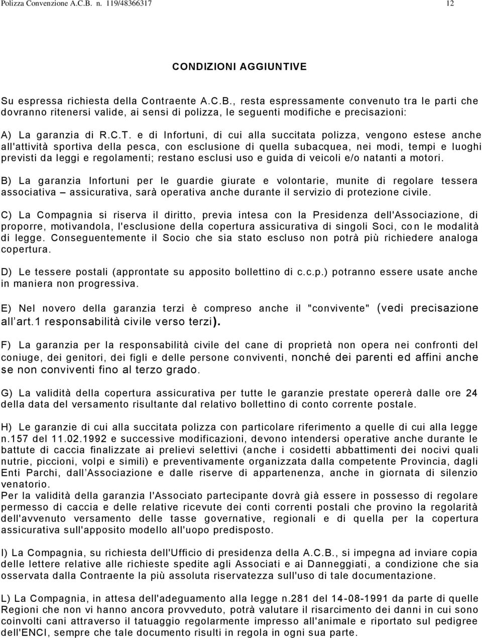 regolamenti; restano esclusi uso e guida di veicoli e/o natanti a motori.