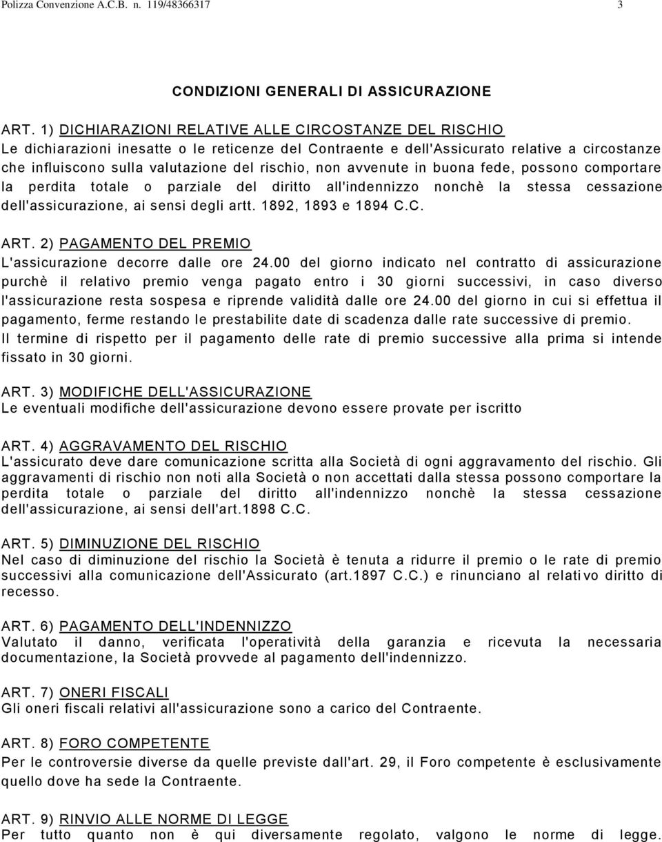 non avvenute in buona fede, possono comportare la perdita totale o parziale del diritto all'indennizzo nonchè la stessa cessazione dell'assicurazione, ai sensi degli artt. 1892, 1893 e 1894 C.C. ART.