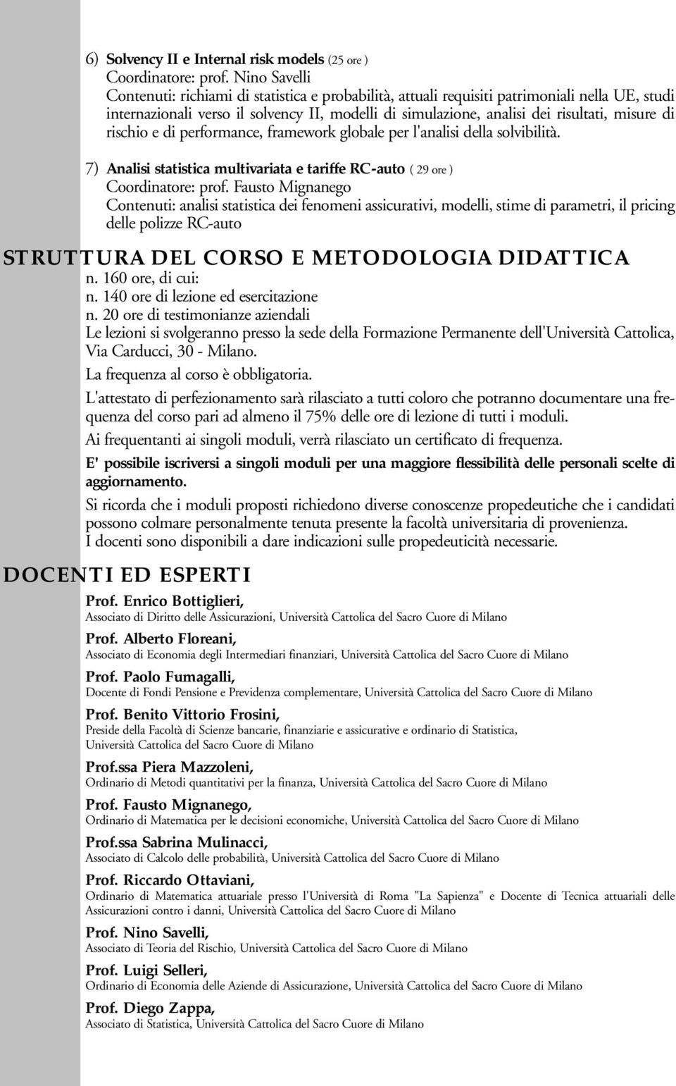 di rischio e di performance, framework globale per l'analisi della solvibilità. 7) Analisi statistica multivariata e tariffe RC-auto ( 29 ore ) Coordinatore: prof.