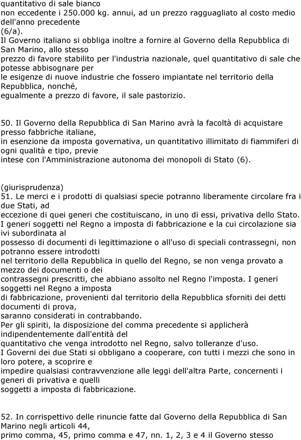 abbisognare per le esigenze di nuove industrie che fossero impiantate nel territorio della Repubblica, nonché, egualmente a prezzo di favore, il sale pastorizio. 50.