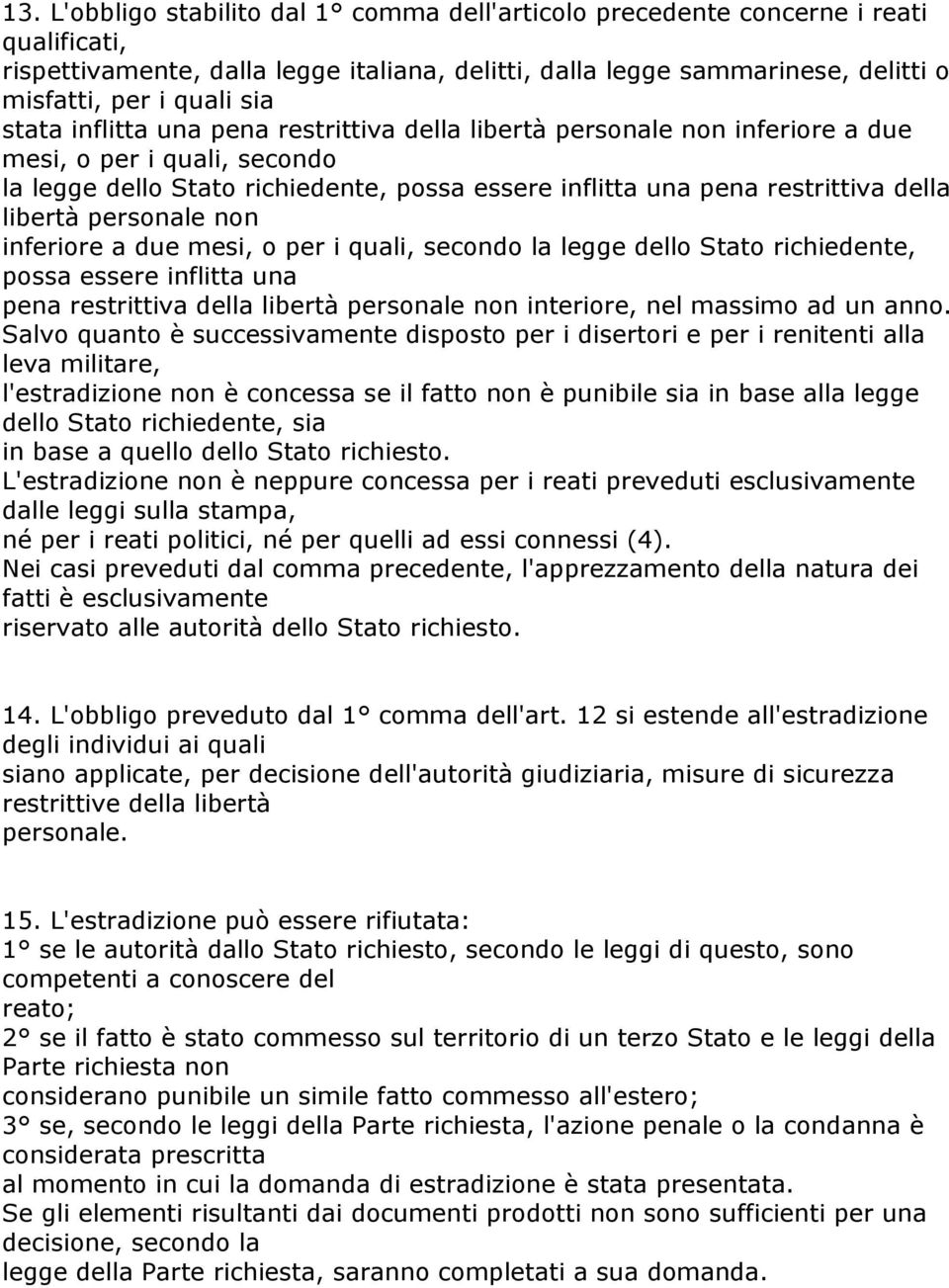 personale non inferiore a due mesi, o per i quali, secondo la legge dello Stato richiedente, possa essere inflitta una pena restrittiva della libertà personale non interiore, nel massimo ad un anno.