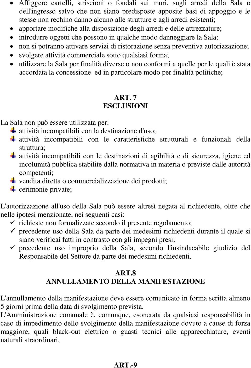 attivare servizi di ristorazione senza preventiva autorizzazione; svolgere attività commerciale sotto qualsiasi forma; utilizzare la Sala per finalità diverse o non conformi a quelle per le quali è