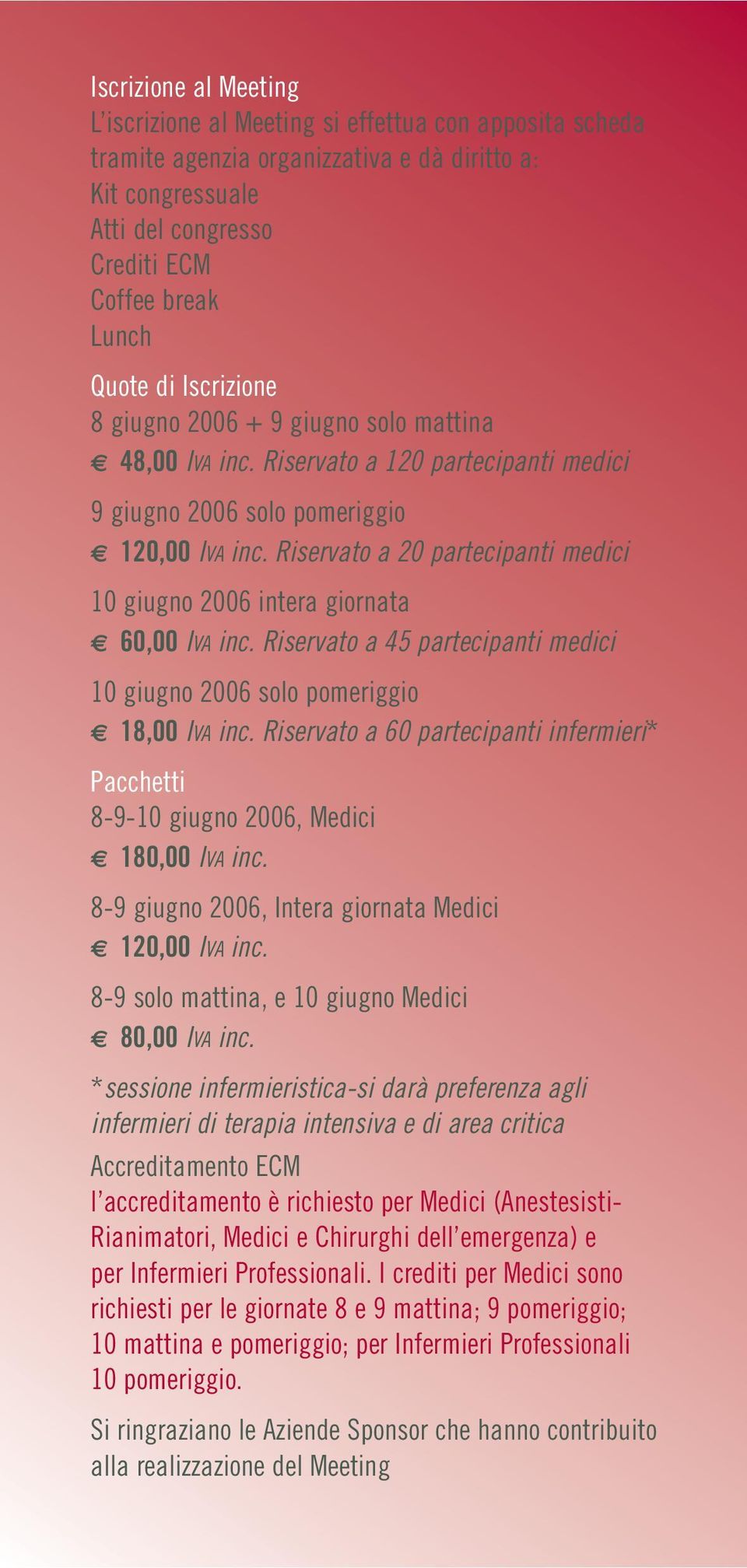 Riservato a 20 partecipanti medici 10 giugno 2006 intera giornata 60,00 IVA inc. Riservato a 45 partecipanti medici 10 giugno 2006 solo pomeriggio 18,00 IVA inc.