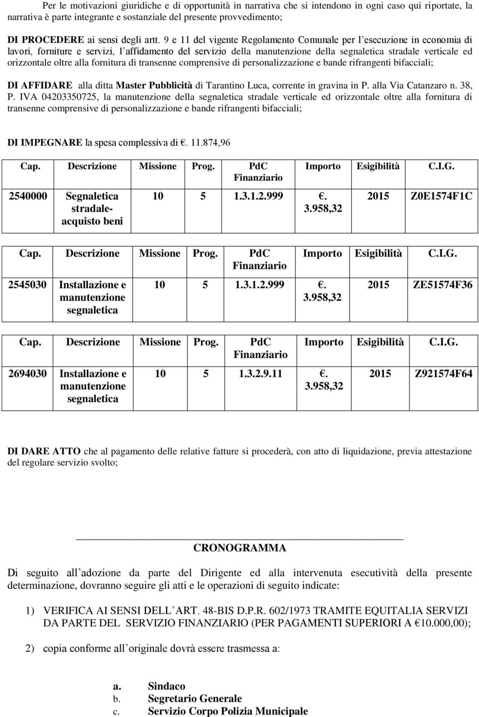 9 e 11 del vigente Regolamento Comunale per l esecuzione in economia di lavori, forniture e servizi, l affidamento del servizio della manutenzione della segnaletica stradale verticale ed orizzontale