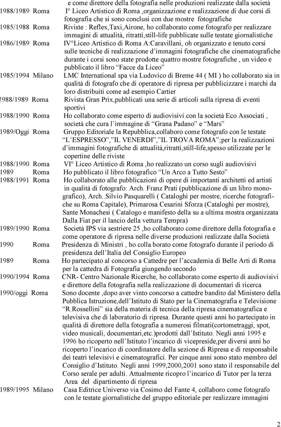 1986/1989 Roma IV Liceo Artistico di Roma A:Caravillani, oh organizzato e tenuto corsi sulle tecniche di realizzazione d immagini fotografiche che cinematografiche durante i corsi sono state prodotte