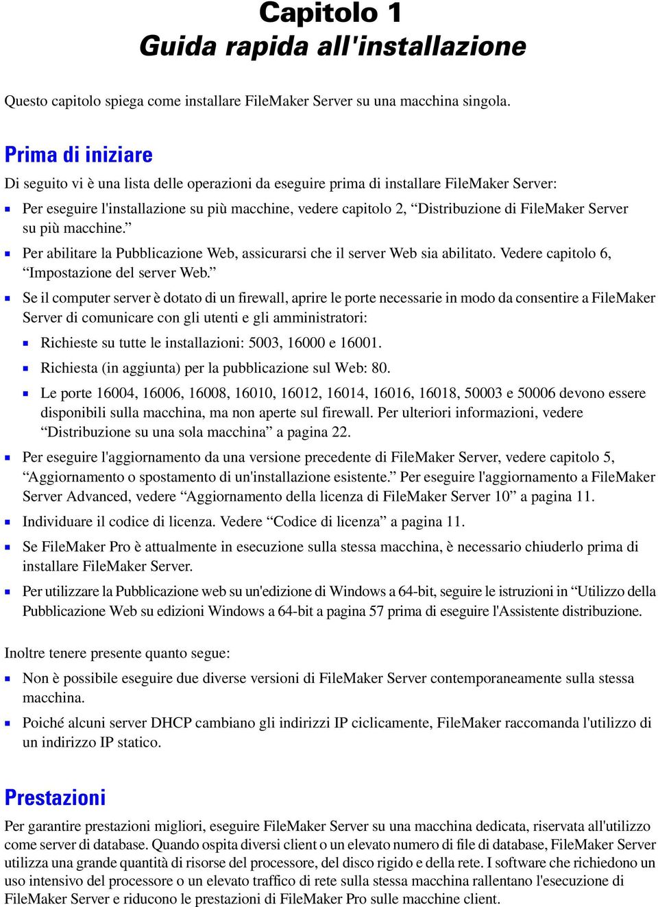 FileMaker Server su più macchine. 1 Per abilitare la Pubblicazione Web, assicurarsi che il server Web sia abilitato. Vedere capitolo 6, Impostazione del server Web.