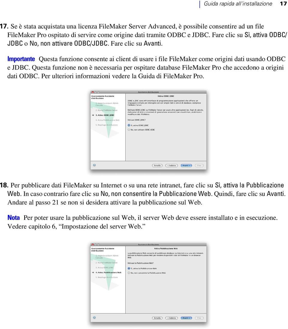 Fare clic su Sì, attiva ODBC/ JDBC o No, non attivare ODBC/JDBC. Fare clic su Avanti. Importante Questa funzione consente ai client di usare i file FileMaker come origini dati usando ODBC e JDBC.