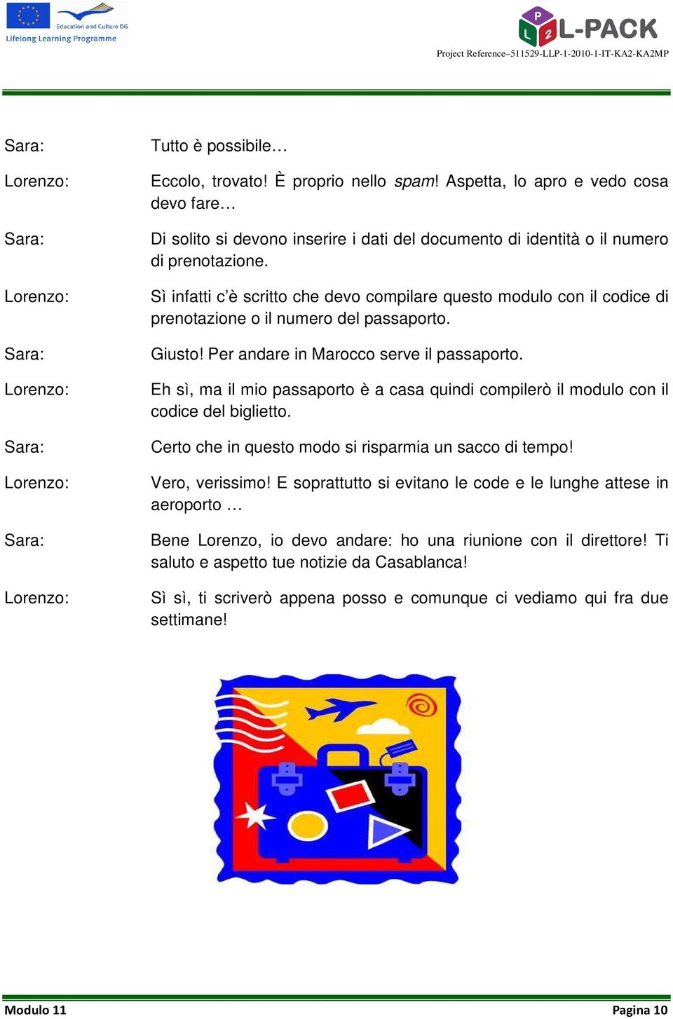 Sì infatti c è scritto che devo compilare questo modulo con il codice di prenotazione o il numero del passaporto. Giusto! Per andare in Marocco serve il passaporto.