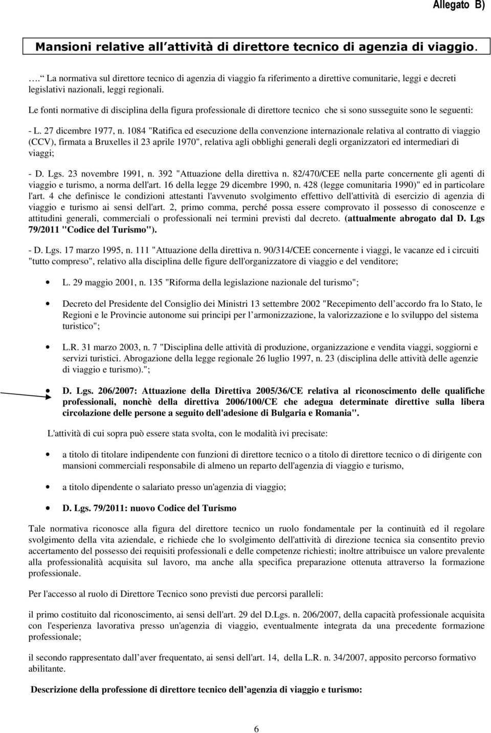 Le fonti normative di disciplina della figura professionale di direttore tecnico che si sono susseguite sono le seguenti: - L. 27 dicembre 1977, n.