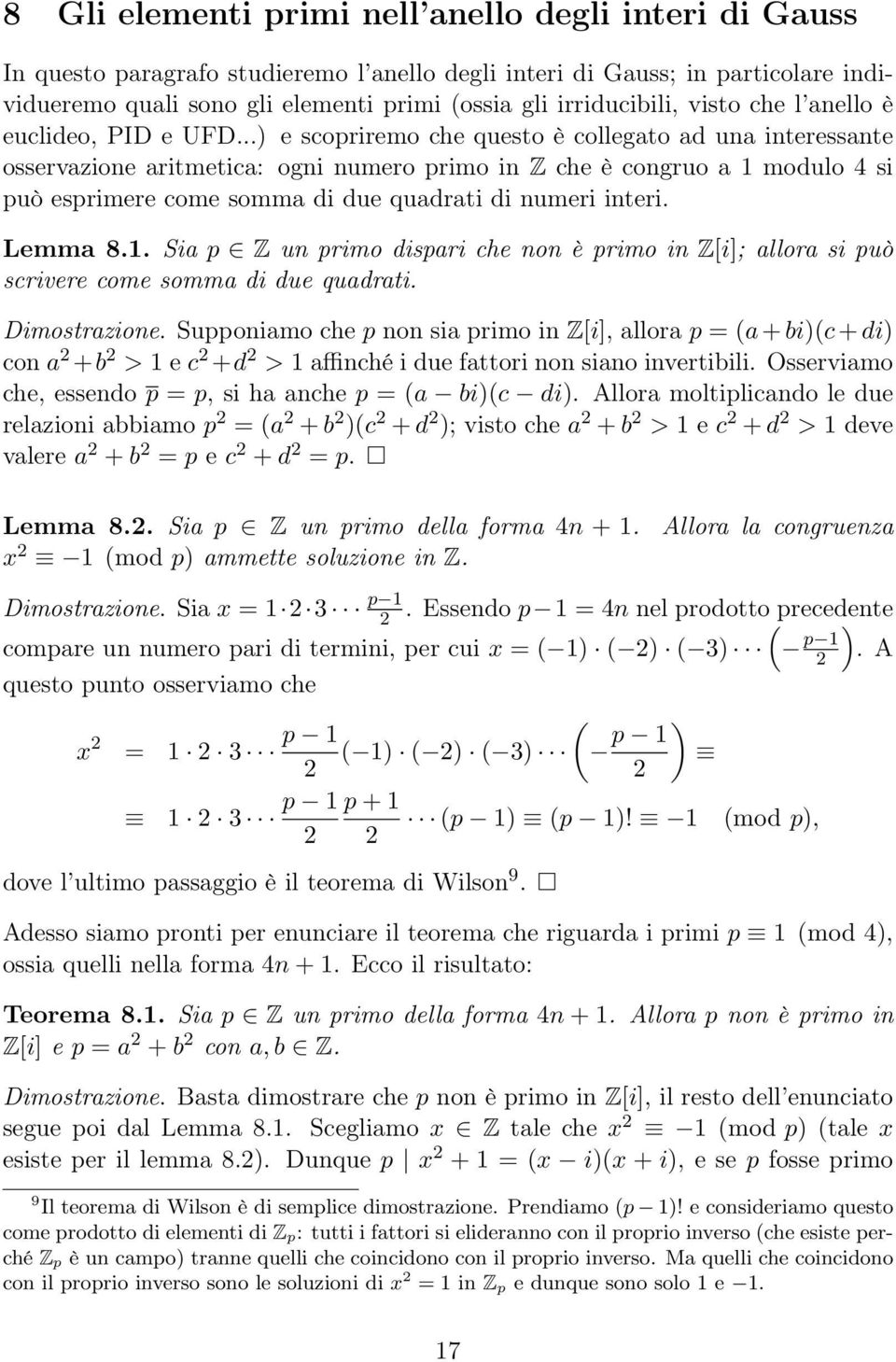 ..) e scopriremo che questo è collegato ad una interessante osservazione aritmetica: ogni numero primo in Z che è congruo a 1 modulo 4 si può esprimere come somma di due quadrati di numeri interi.