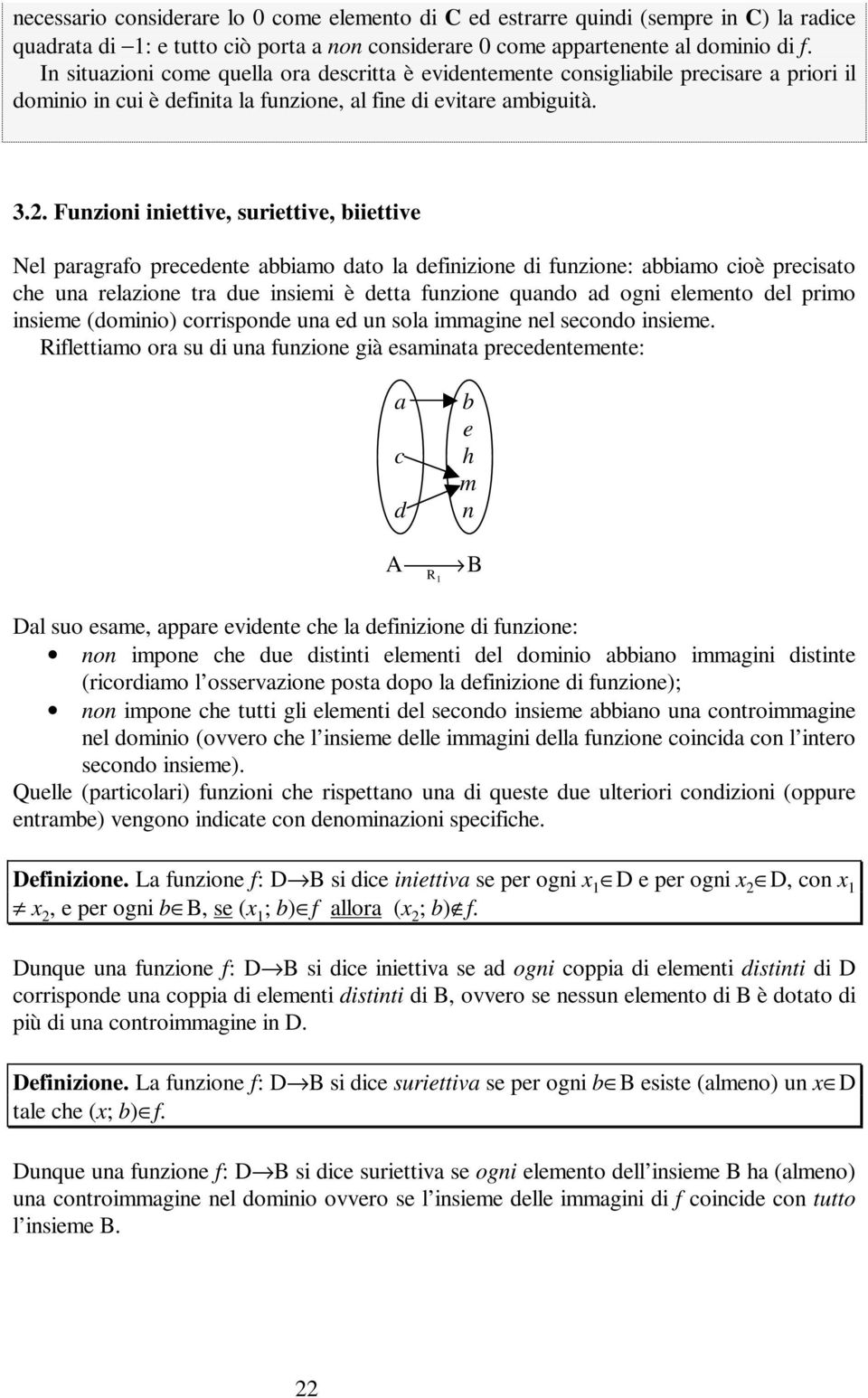 Funzioni iniettive, suriettive, biiettive Nel paragrafo precedente abbiamo dato la definizione di funzione: abbiamo cioè precisato che una relazione tra due insiemi è detta funzione quando ad ogni