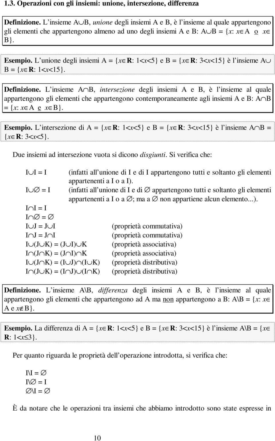 L unione degli insiemi A = {x R: 1<x<5} e B = {x R: 3<x<15} è l insieme A B = {x R: 1<x<15}. Definizione.