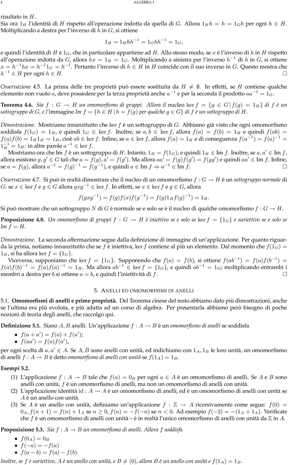 Allo stesso modo, se x è l inverso di h in H rispetto all operazione indotta da G, allora hx = 1 H = 1 G. Moltiplicando a sinistra per l inverso h 1 di h in G, si ottiene x = h 1 hx = h 1 1 G = h 1.