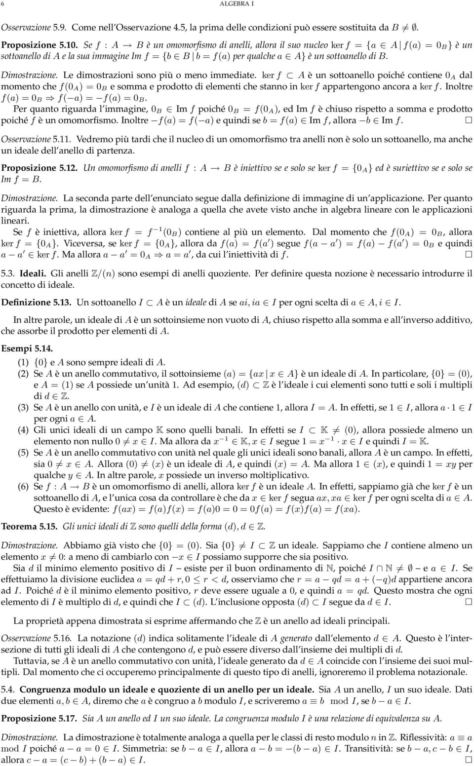 Le dimostrazioni sono più o meno immediate. ker f A è un sottoanello poiché contiene 0 A dal momento che f(0 A) = 0 B e somma e prodotto di elementi che stanno in ker f appartengono ancora a ker f.