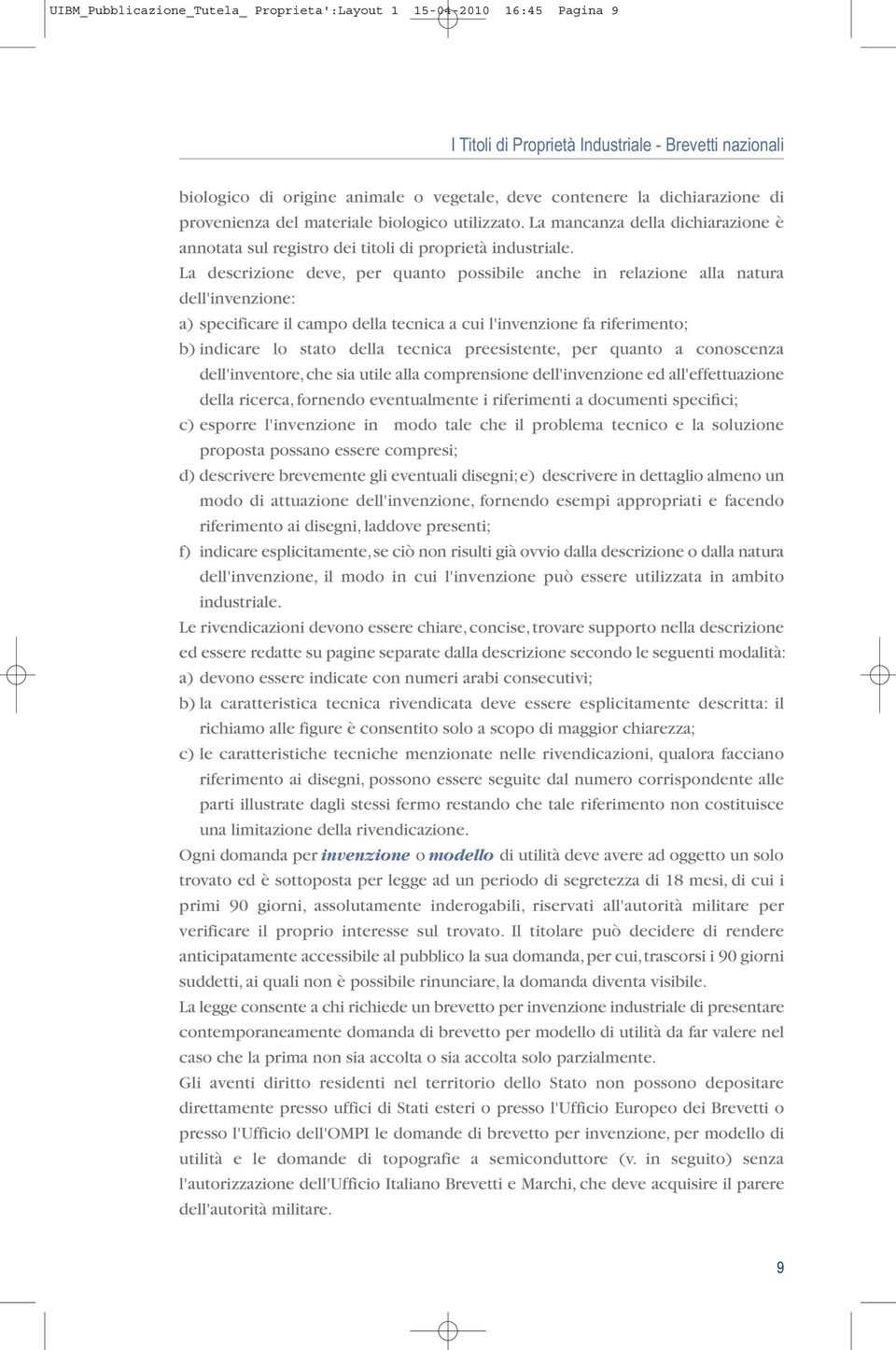 La descrizione deve, per quanto possibile anche in relazione alla natura dell'invenzione: a) specificare il campo della tecnica a cui l'invenzione fa riferimento; b) indicare lo stato della tecnica