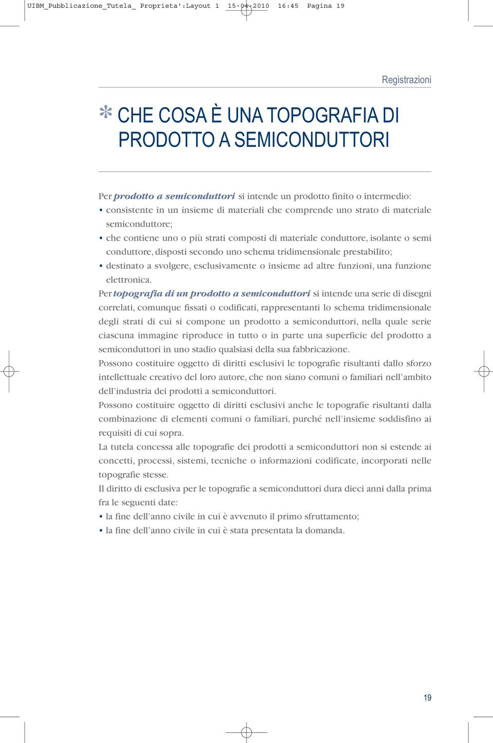 conduttore, disposti secondo uno schema tridimensionale prestabiiito; destinato a svolgere, esclusivamente o insieme ad altre funzioni, una funzione elettronica.