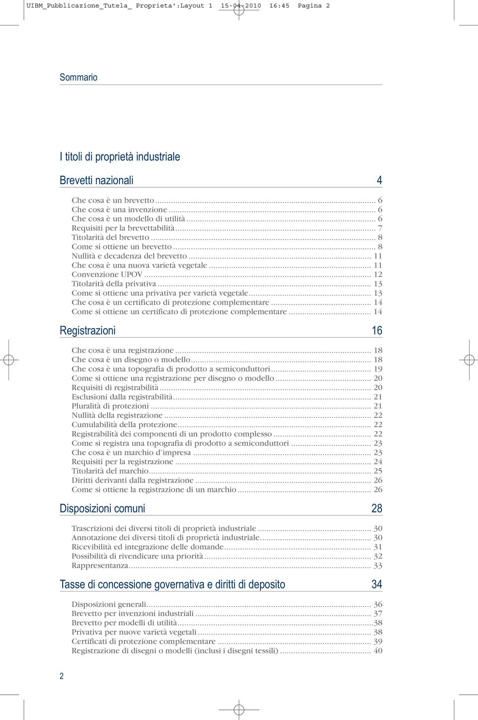 .. 11 Che cosa è una nuova varietà vegetale... 11 Convenzione UPOV... 12 Titolarità della privativa... 13 Come si ottiene una privativa per varietà vegetale.