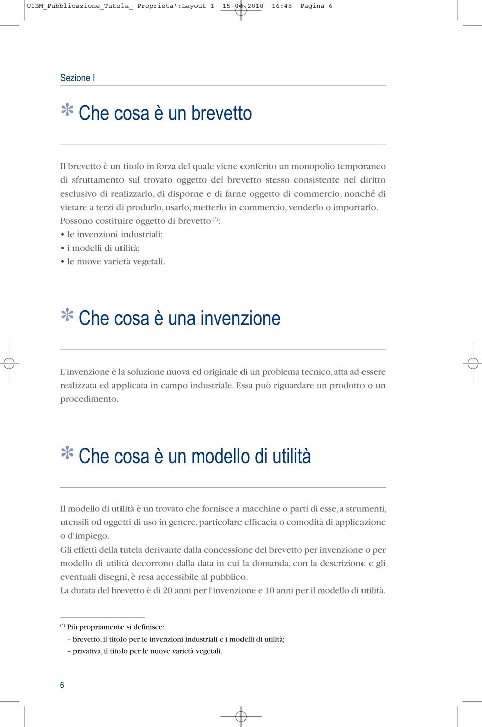 metterlo in commercio, venderlo o importarlo. Possono costituire oggetto di brevetto () : le invenzioni industriali; i modelli di utilità; le nuove varietà vegetali.