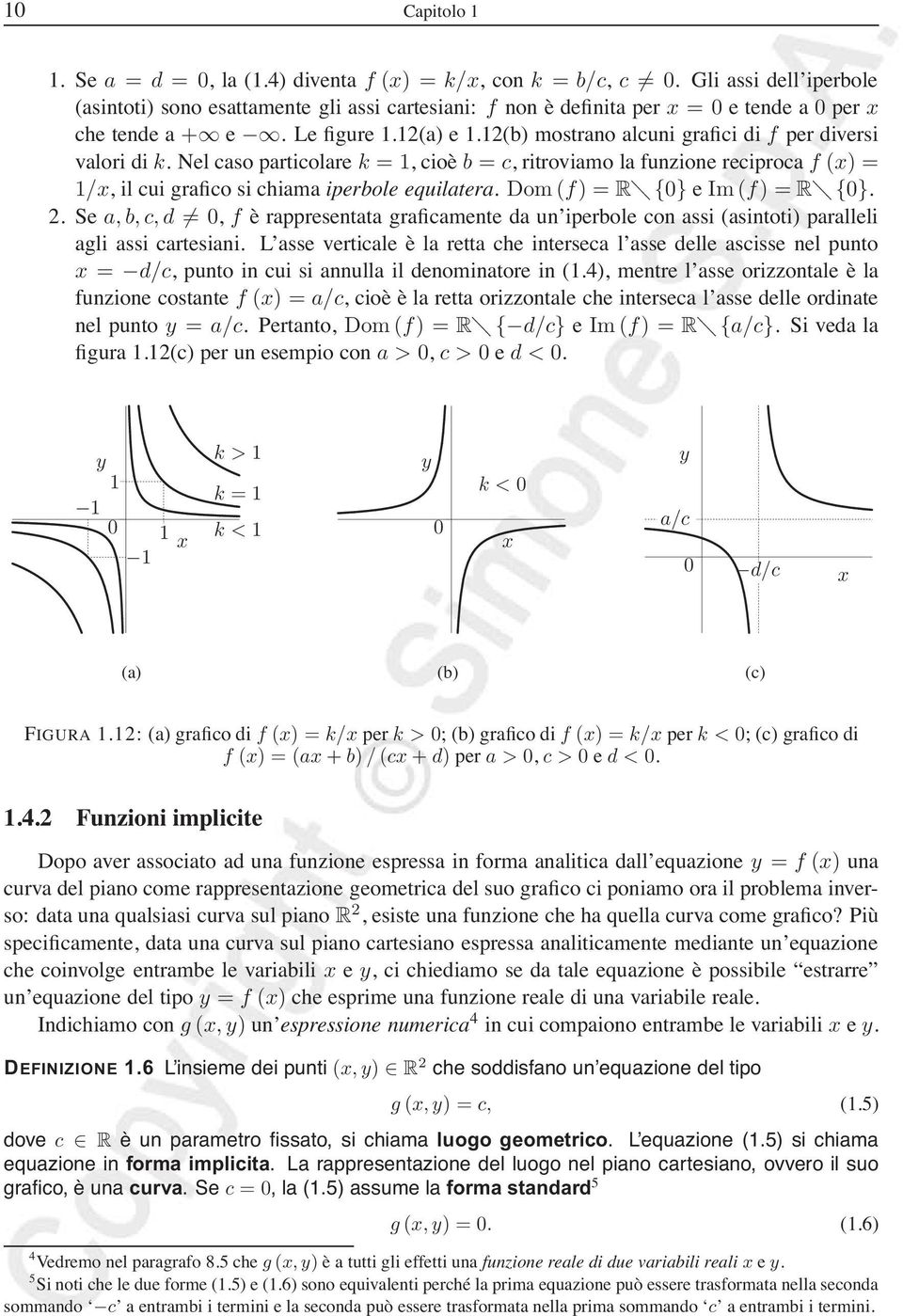 Dom (f) =R {} e Im (f) =R {}. 2. Se a, b, c, d, f è rappresentata graficamente da un iperbole con assi (asintoti) paralleli agli assi cartesiani.