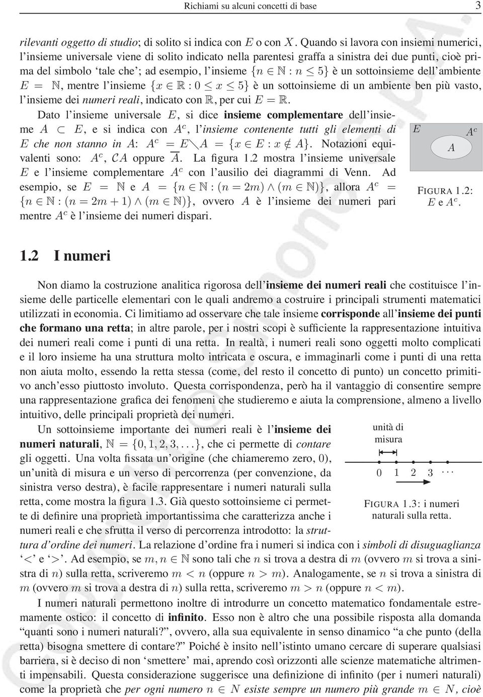 5} è un sottoinsieme dell ambiente E = N, mentre l insieme { R : 5} è un sottoinsieme di un ambiente ben più vasto, l insieme dei numeri reali, indicato con R, per cui E = R.