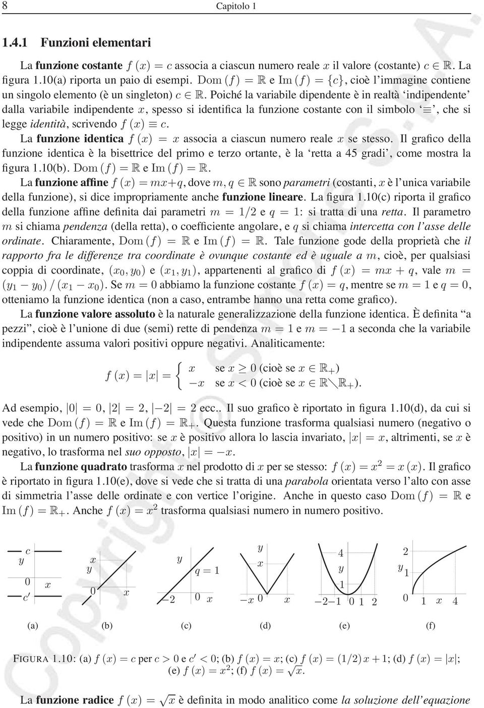 Poiché la variabile dipendente è in realtà indipendente dalla variabile indipendente, spesso si identifica la funzione costante con il simbolo, che si legge identità, scrivendo f () c.