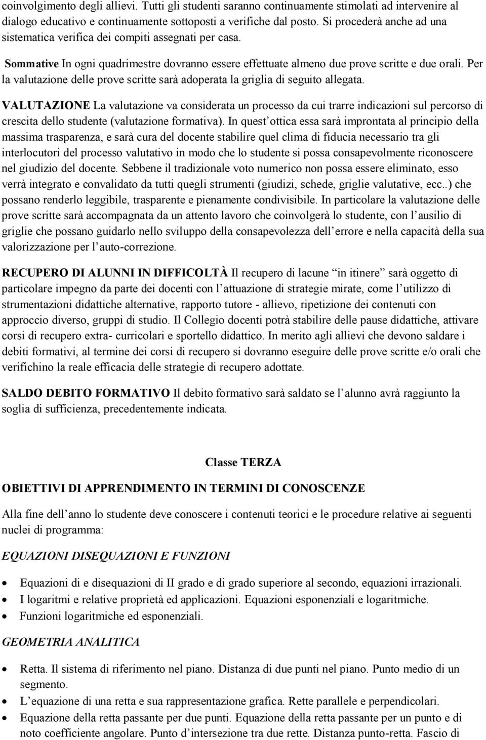 Per la valutazione delle prove scritte sarà adoperata la griglia di seguito allegata.