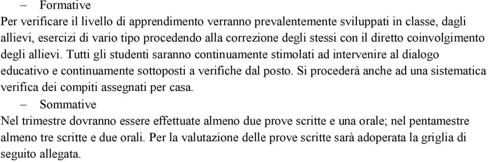 Tutti gli studenti saranno continuamente stimolati ad intervenire al dialogo educativo e continuamente sottoposti a verifiche dal posto.