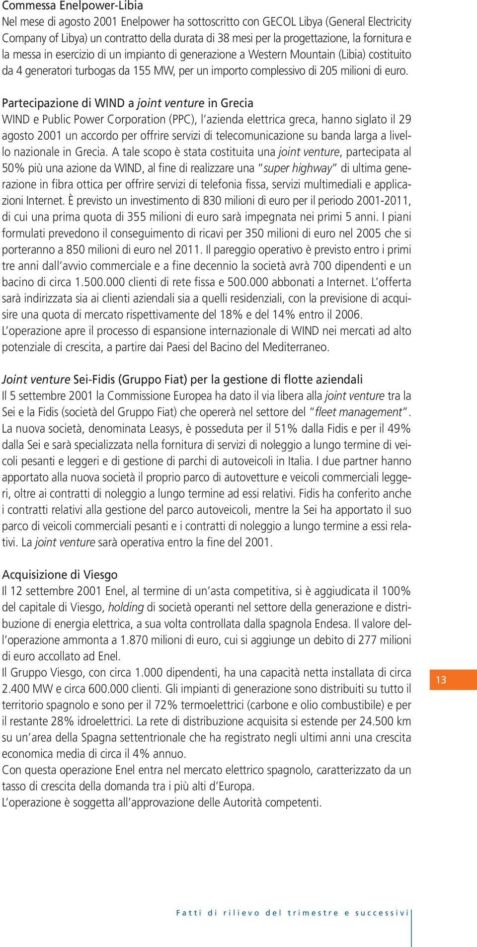 Partecipazione di WIND a joint venture in Grecia WIND e Public Power Corporation (PPC), l azienda elettrica greca, hanno siglato il 29 agosto 2001 un accordo per offrire servizi di telecomunicazione