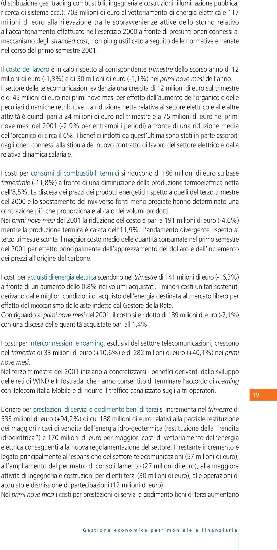 2000 a fronte di presunti oneri connessi al meccanismo degli stranded cost, non più giustificato a seguito delle normative emanate nel corso del primo semestre 2001.