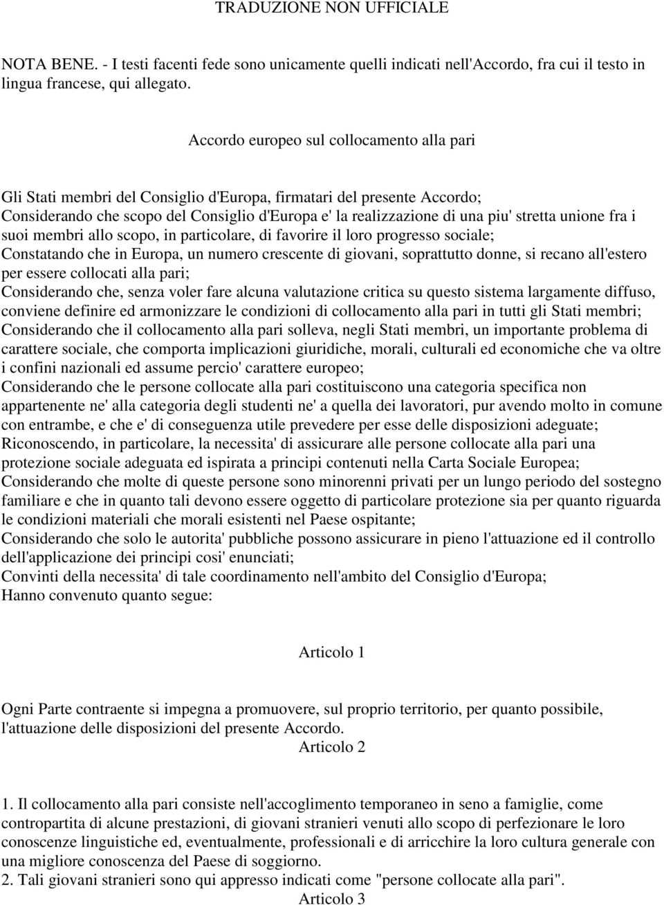 stretta unione fra i suoi membri allo scopo, in particolare, di favorire il loro progresso sociale; Constatando che in Europa, un numero crescente di giovani, soprattutto donne, si recano all'estero