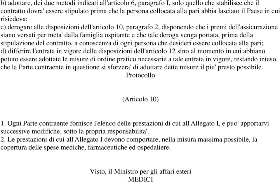 portata, prima della stipulazione del contratto, a conoscenza di ogni persona che desideri essere collocata alla pari; d) differire l'entrata in vigore delle disposizioni dell'articolo 12 sino al