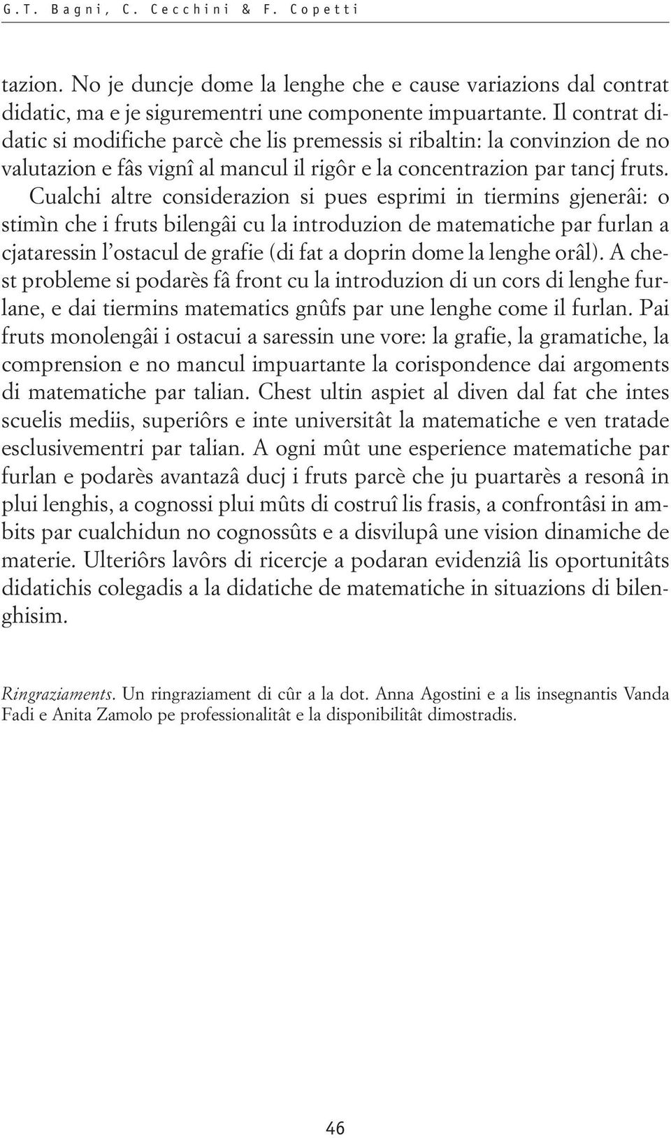 Cualchi altre considerazion si pues esprimi in tiermins gjenerâi: o stimìn che i fruts bilengâi cu la introduzion de matematiche par furlan a cjataressin l ostacul de grafie (di fat a doprin dome la