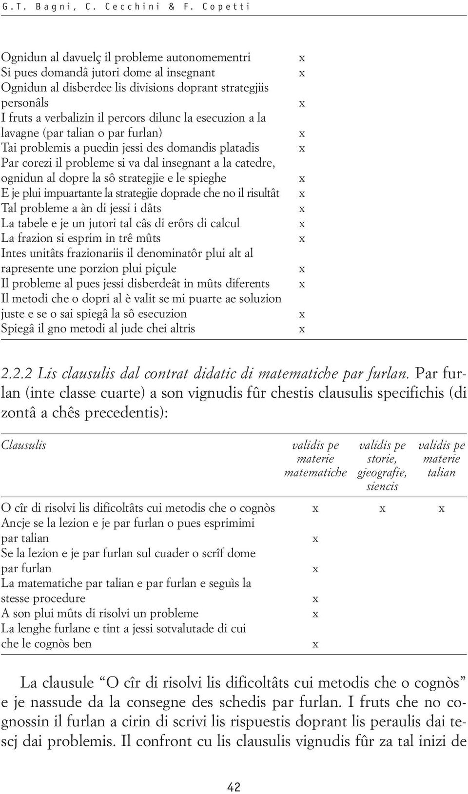 la esecuzion a la lavagne (par talian o par furlan) Tai problemis a puedin jessi des domandis platadis Par corezi il probleme si va dal insegnant a la catedre, ognidun al dopre la sô strategjie e le