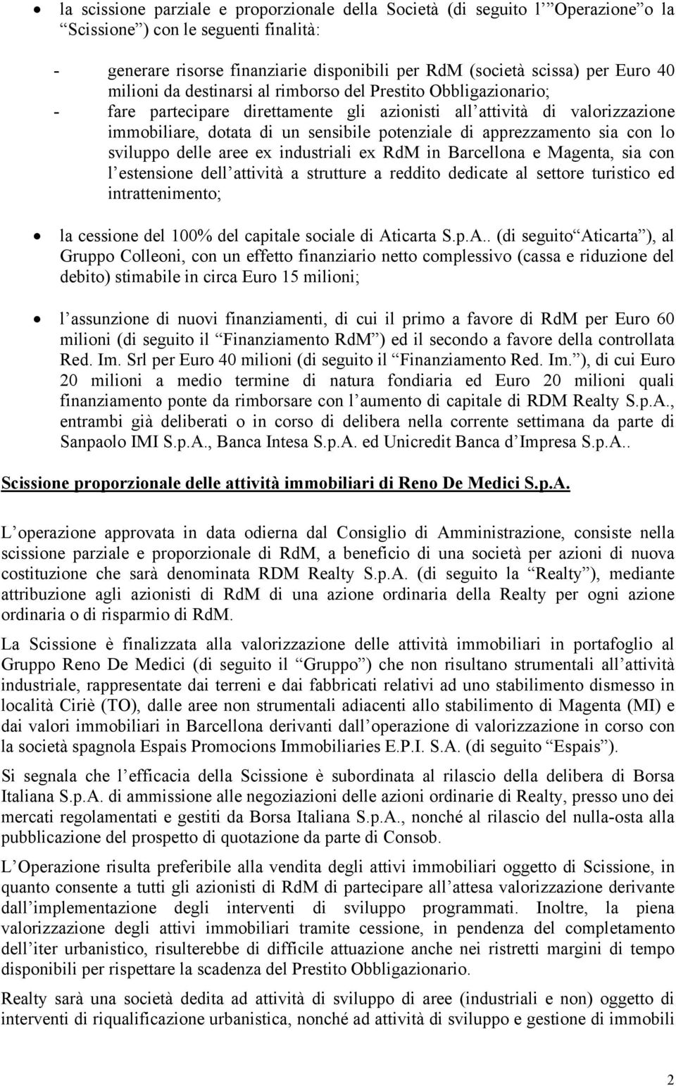 apprezzamento sia con lo sviluppo delle aree ex industriali ex RdM in Barcellona e Magenta, sia con l estensione dell attività a strutture a reddito dedicate al settore turistico ed intrattenimento;