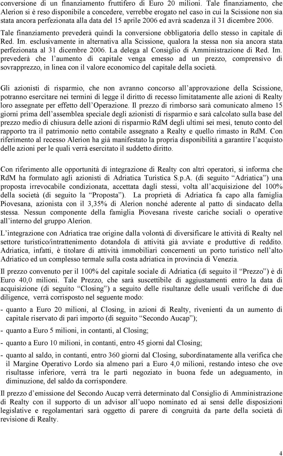 dicembre 2006. Tale finanziamento prevederà quindi la conversione obbligatoria dello stesso in capitale di Red. Im.