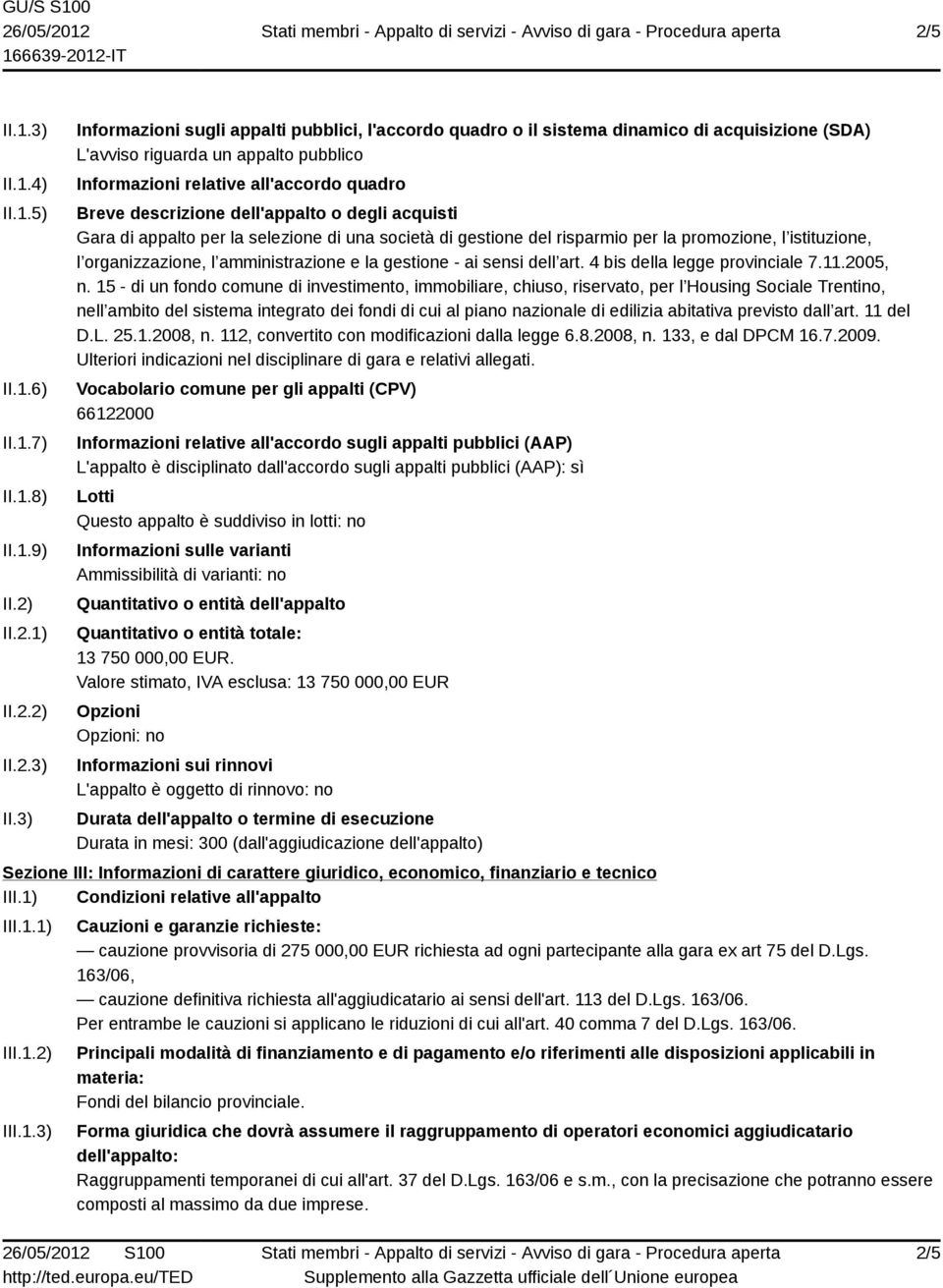 3) Informazioni sugli appalti pubblici, l'accordo quadro o il sistema dinamico di acquisizione (SDA) L'avviso riguarda un appalto pubblico Informazioni relative all'accordo quadro Breve descrizione