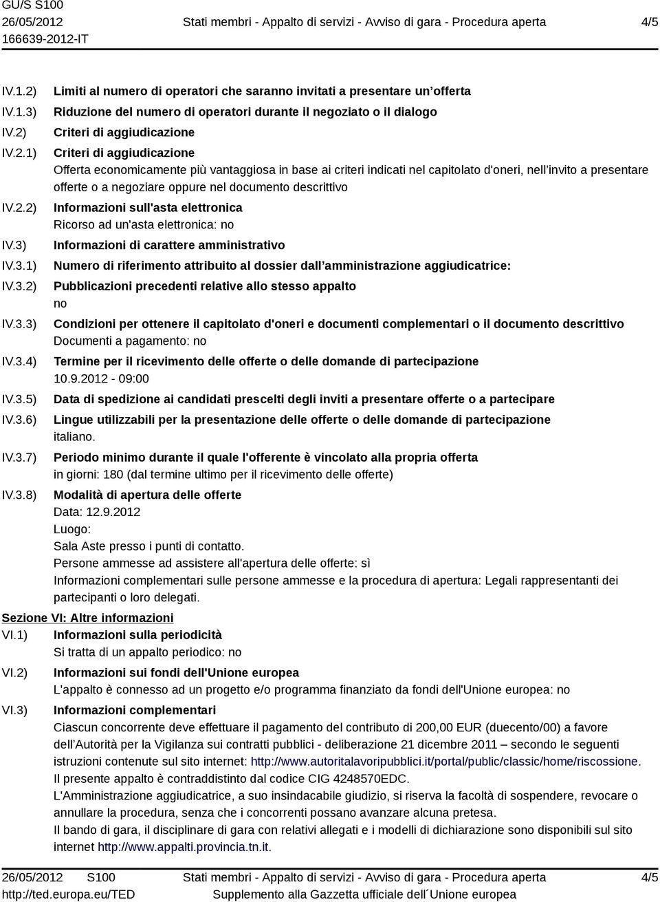 IV.3.1) IV.3.2) IV.3.3) IV.3.4) IV.3.5) IV.3.6) IV.3.7) IV.3.8) Limiti al numero di operatori che saranno invitati a presentare un offerta Riduzione del numero di operatori durante il negoziato o il