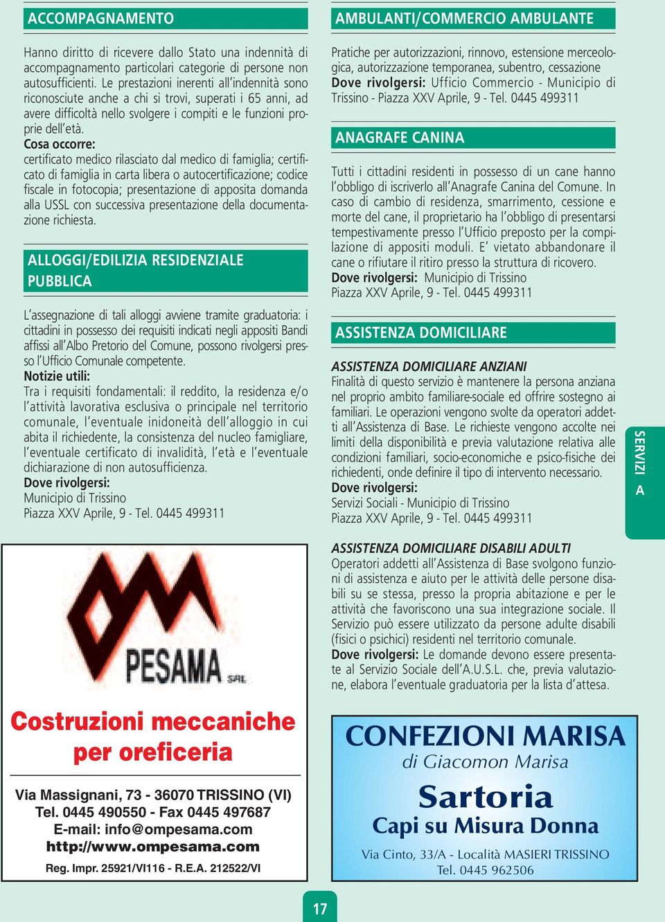 Cosa occorre: certificato medico rilasciato dal medico di famiglia; certificato di famiglia in carta libera o autocertificazione; codice fiscale in fotocopia; presentazione di apposita domanda alla