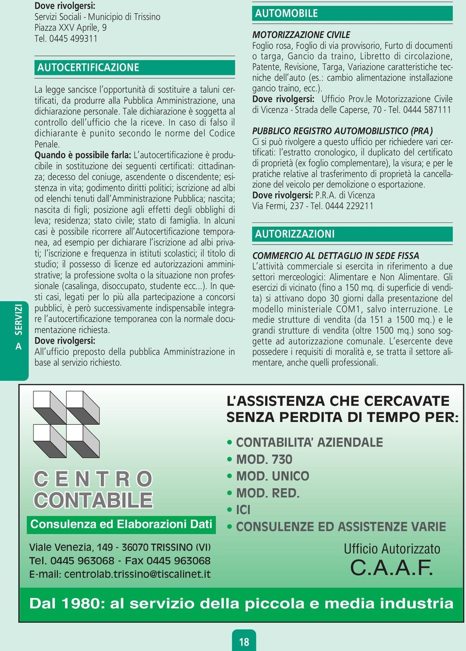 Tale dichiarazione è soggetta al controllo dell ufficio che la riceve. In caso di falso il dichiarante è punito secondo le norme del Codice Penale.