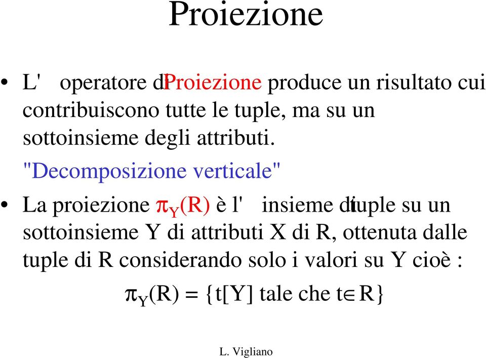 "Decomposizione verticale" La proiezione π Y (R) è l' insieme di tuple su un