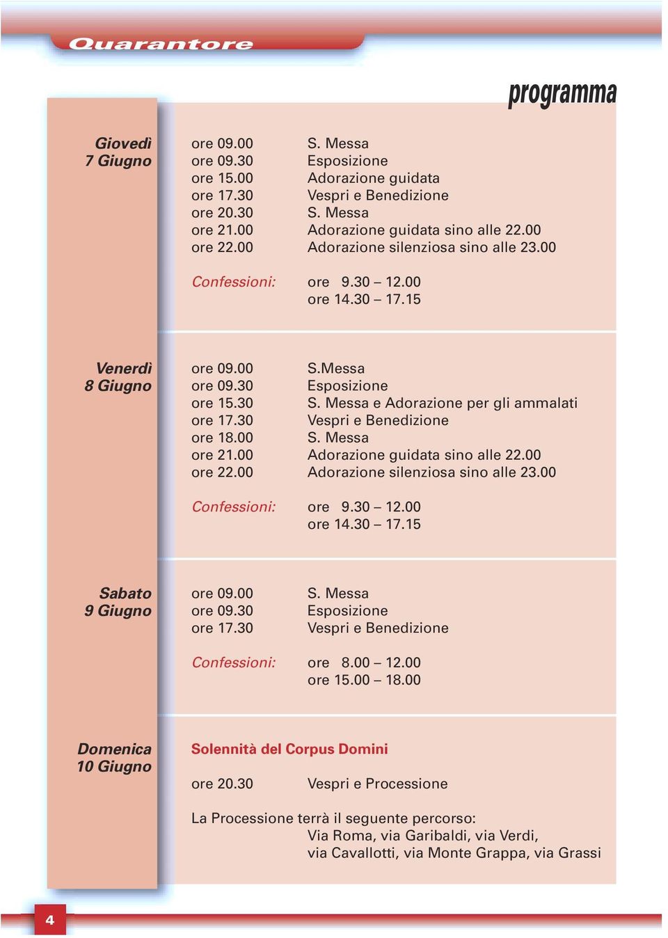 Messa e Adorazione per gli ammalati ore 17.30 Vespri e Benedizione ore 18.00 S. Messa ore 21.00 Adorazione guidata sino alle 22.00 ore 22.00 Adorazione silenziosa sino alle 23.00 Confessioni: ore 9.