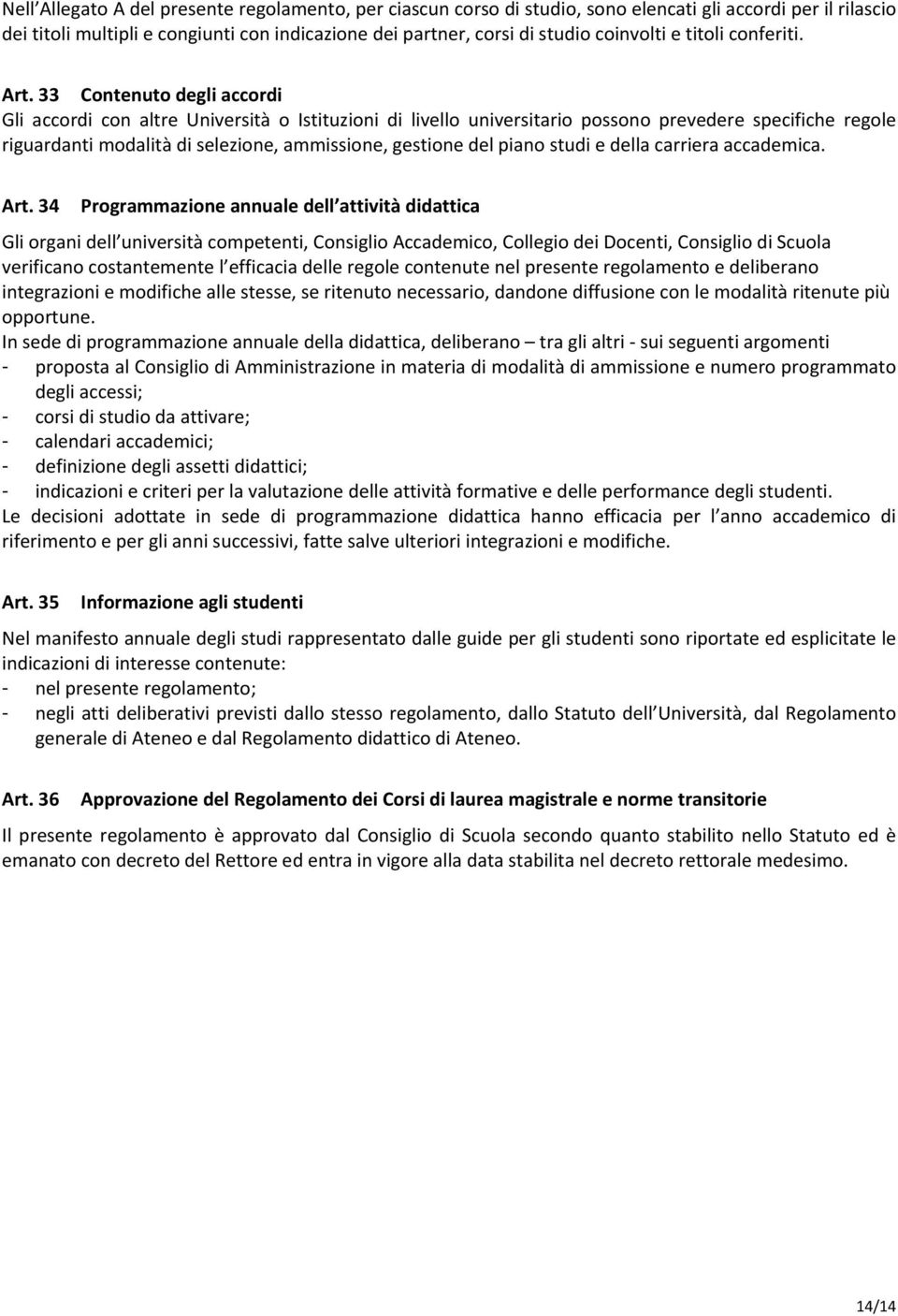 33 Contenuto degli accordi Gli accordi con altre Università o Istituzioni di livello universitario possono prevedere specifiche regole riguardanti modalità di selezione, ammissione, gestione del