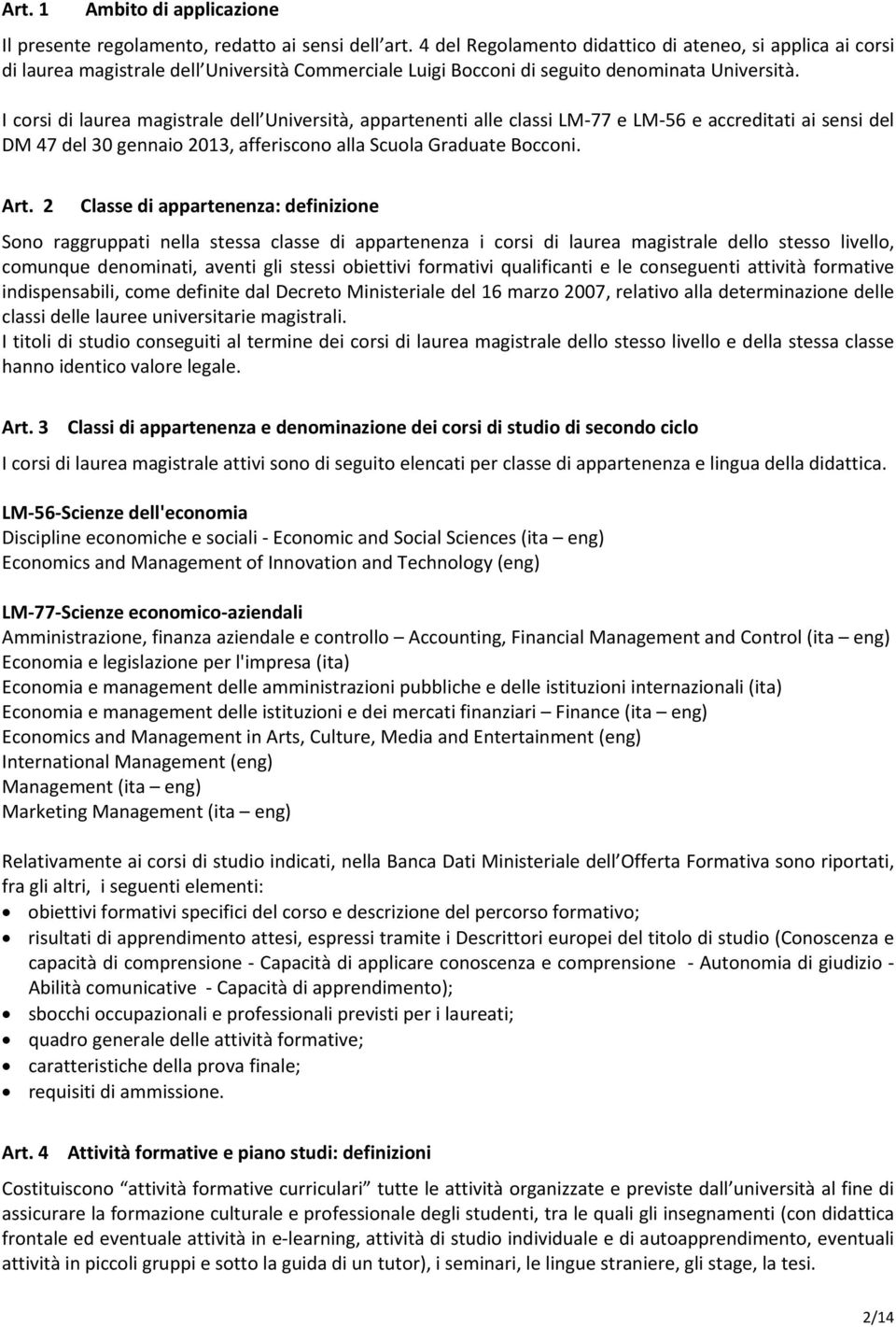 I corsi di laurea magistrale dell Università, appartenenti alle classi LM 77 e LM 56 e accreditati ai sensi del DM 47 del 30 gennaio 2013, afferiscono alla Scuola Graduate Bocconi. Art.