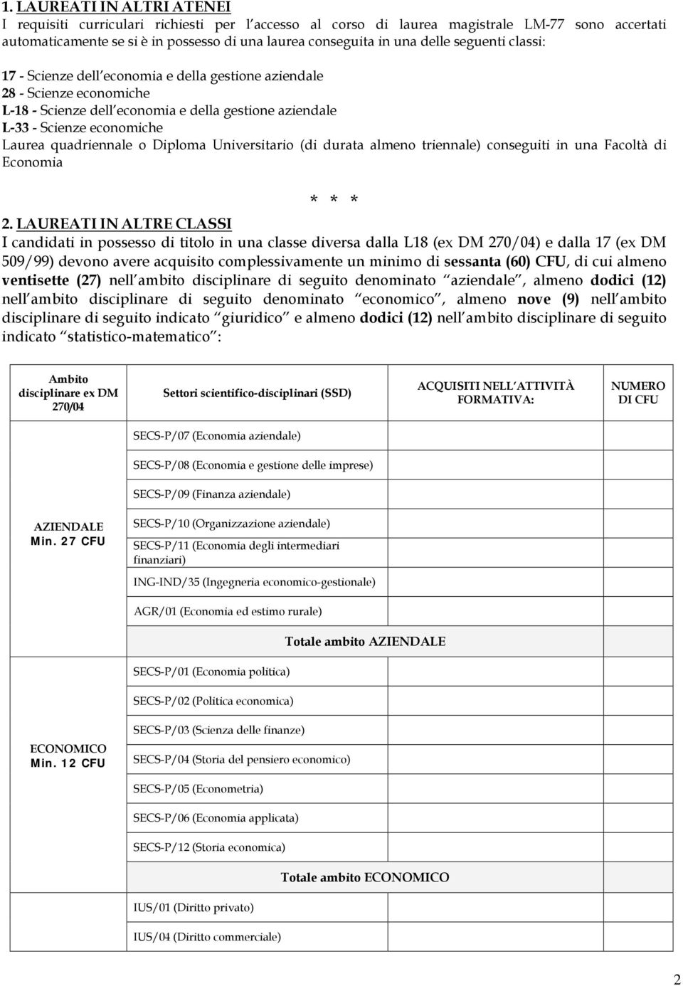 quadriennale o Diploma Universitario (di durata almeno triennale) conseguiti in una Facoltà di Economia 2.