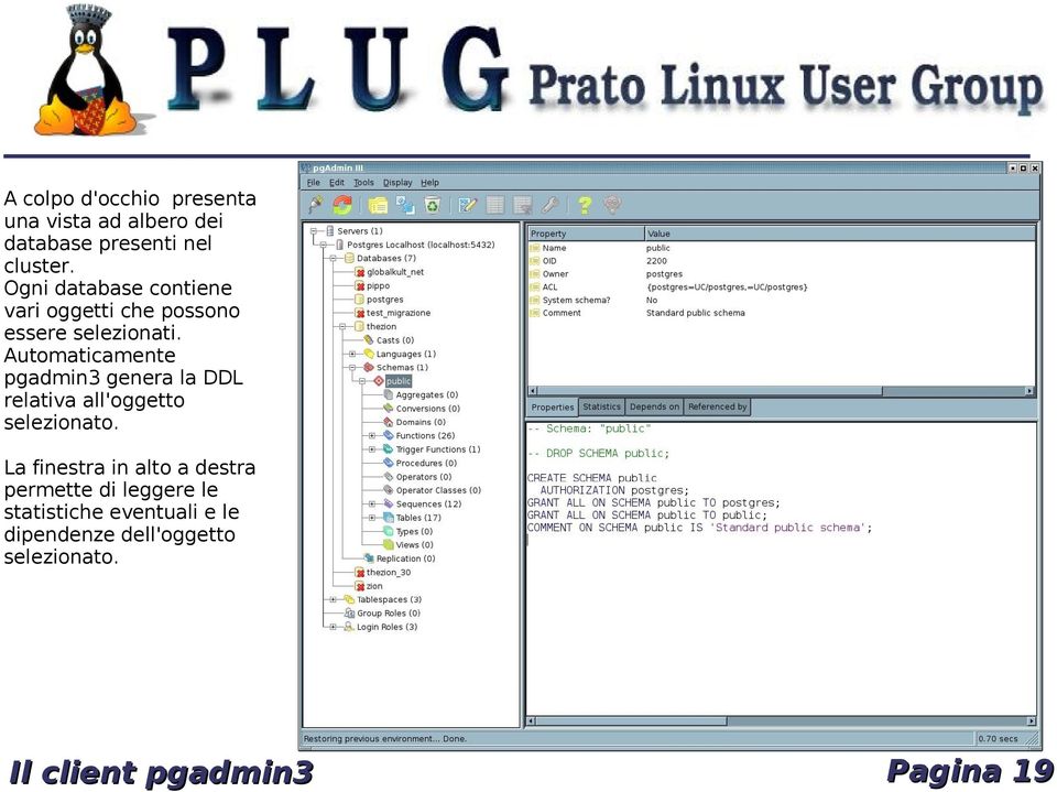 Automaticamente pgadmin3 genera la DDL relativa all'oggetto selezionato.