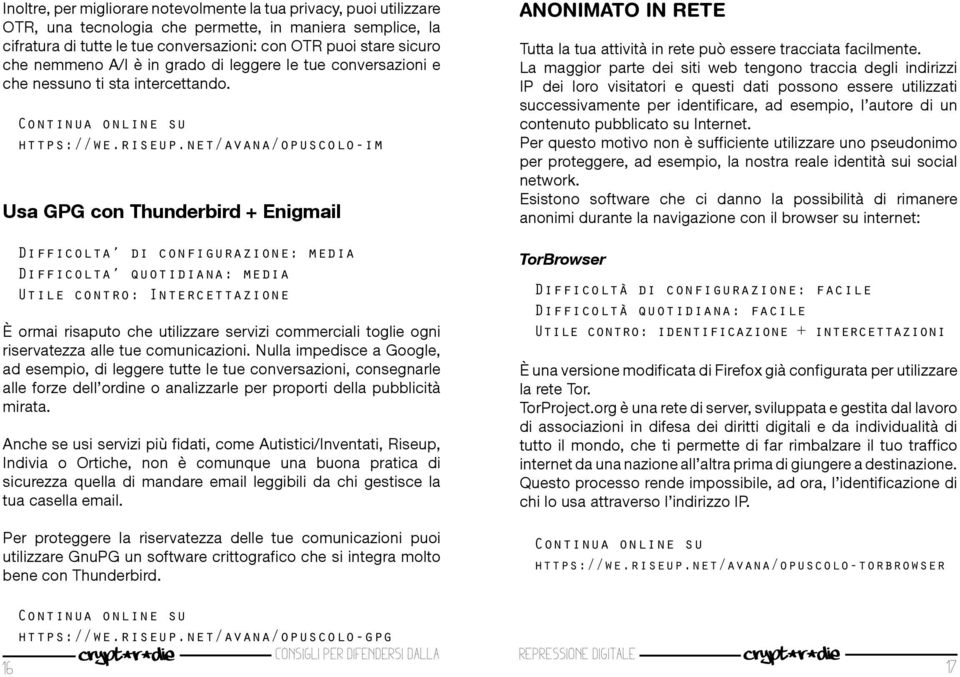 net/avana/opuscolo-im Usa GPG con Thunderbird + Enigmail Difficolta di configurazione: media Difficolta quotidiana: media Utile contro: Intercettazione è ormai risaputo che utilizzare servizi