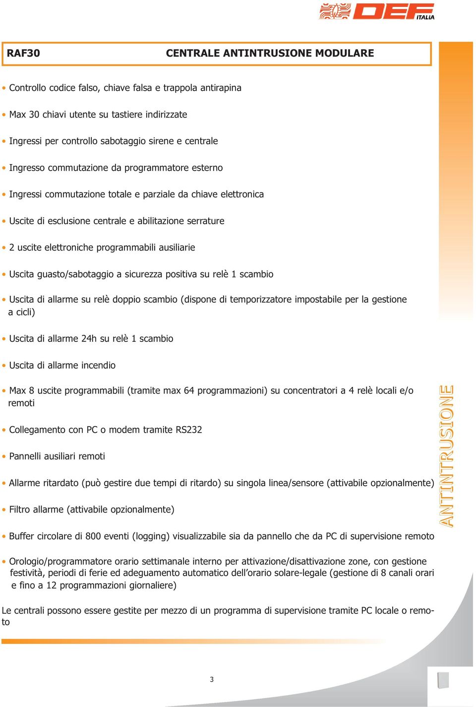 ausiliarie Uscita guasto/sabotaggio a sicurezza positiva su relè 1 scambio Uscita di allarme su relè doppio scambio (dispone di temporizzatore impostabile per la gestione a cicli) Uscita di allarme