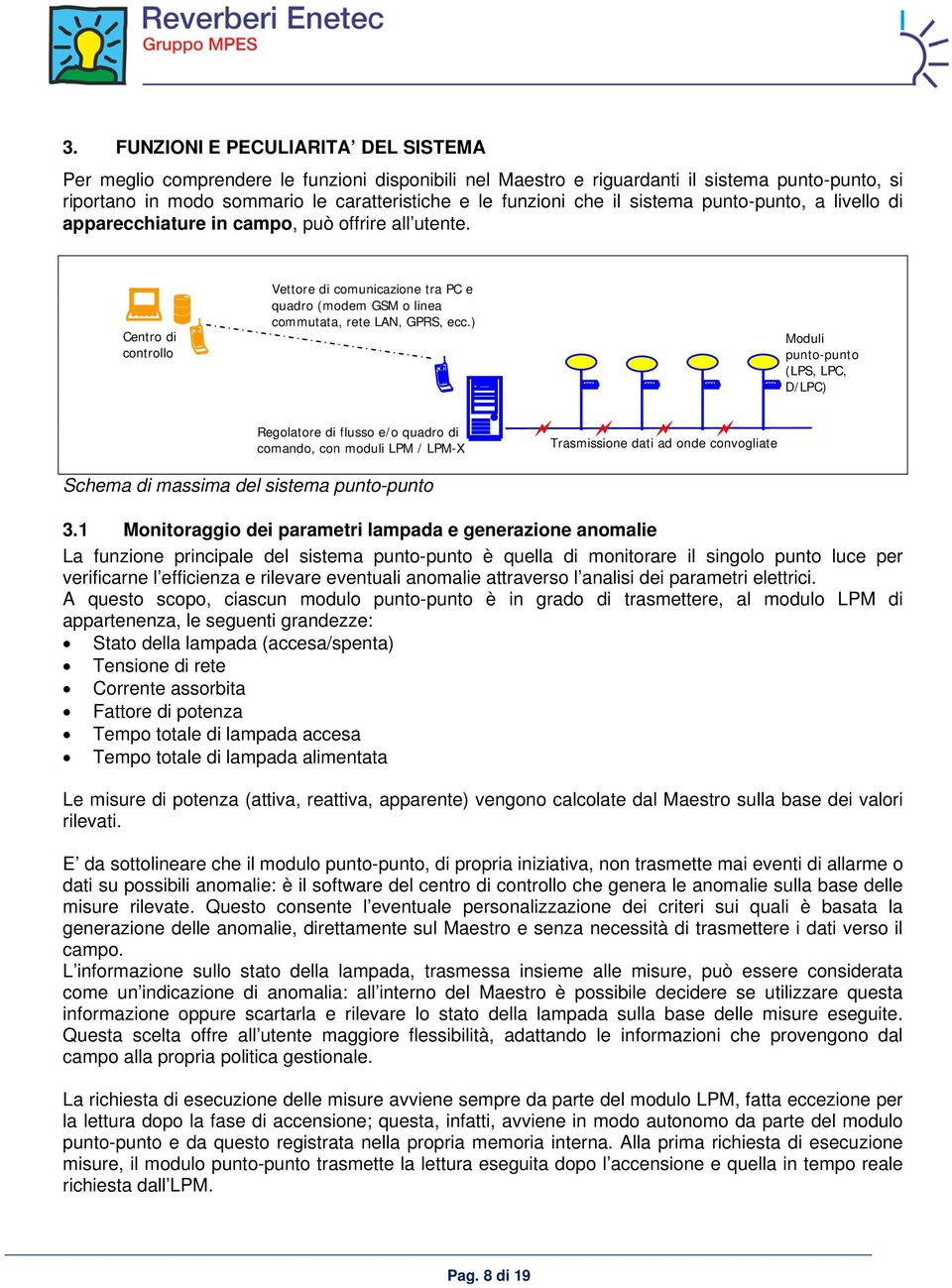 Centro di controllo Vettore di comunicazione tra PC e quadro (modem GSM o linea commutata, rete LAN, GPRS, ecc.