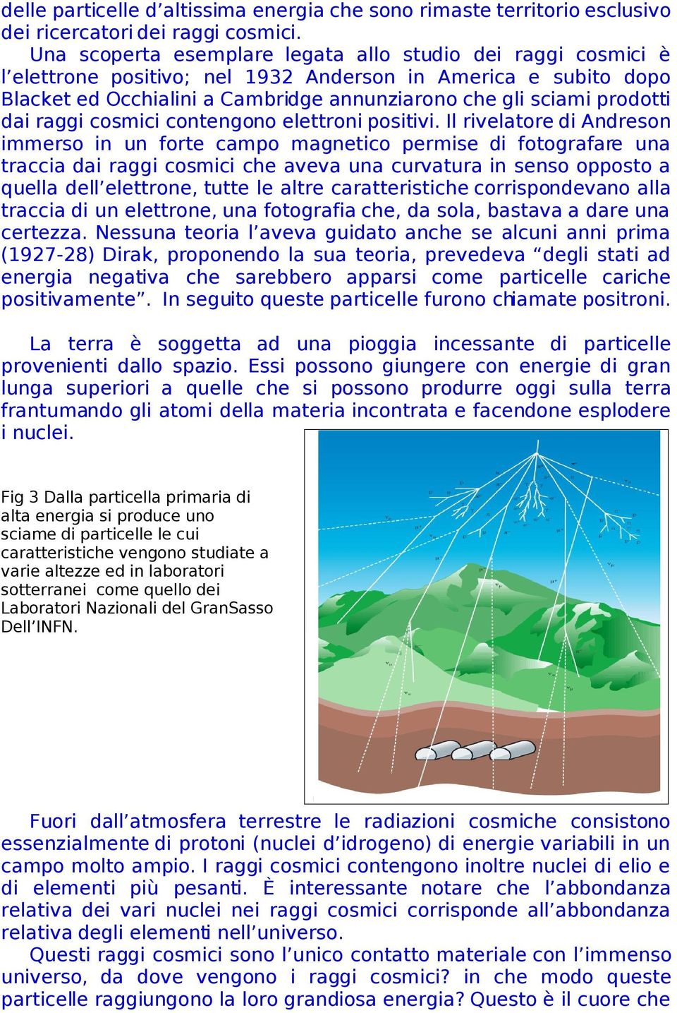 dai raggi cosmici contengono elettroni positivi.