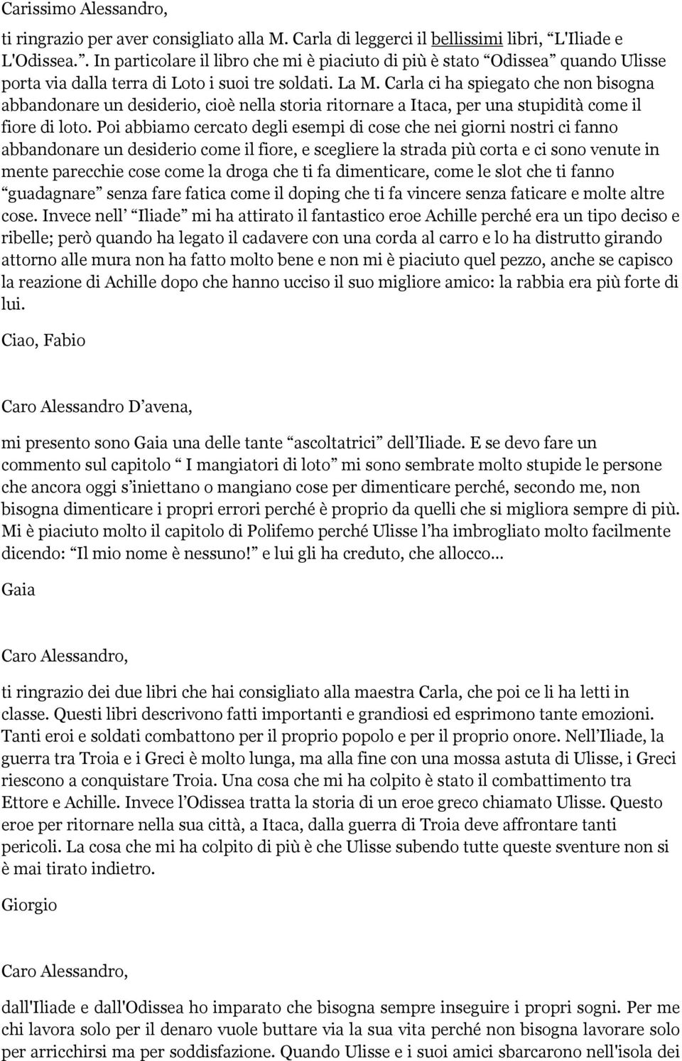 Carla ci ha spiegato che non bisogna abbandonare un desiderio, cioè nella storia ritornare a Itaca, per una stupidità come il fiore di loto.